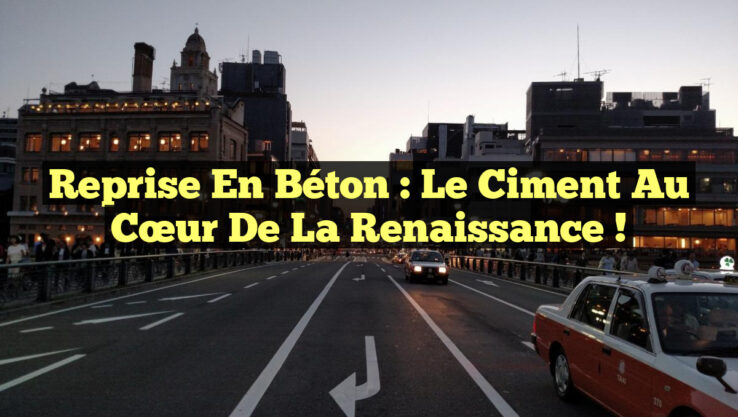 Reprise en béton : le ciment au cœur de la renaissance ! Reprise en béton : le ciment au cœur de la renaissance !