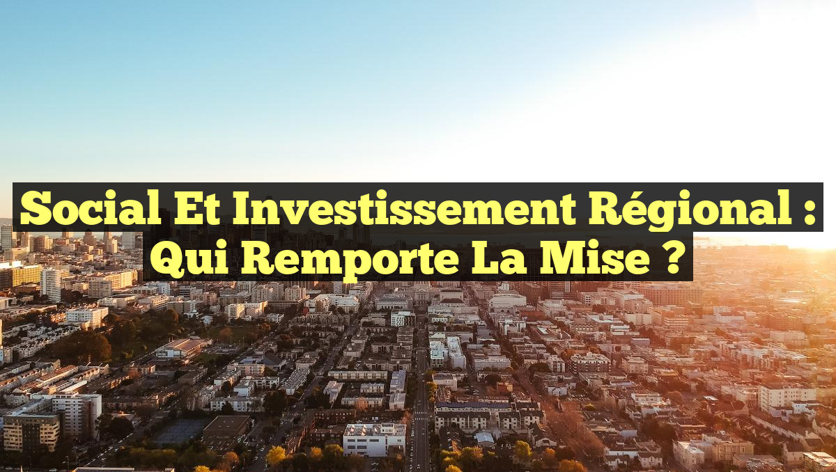 Social et Investissement Régional : Qui Remporte la Mise ?