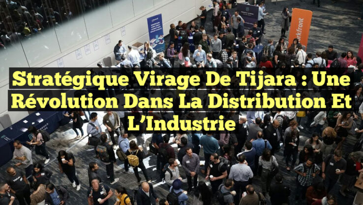 Stratégique Virage de Tijara : Une Révolution dans la Distribution et l’Industrie