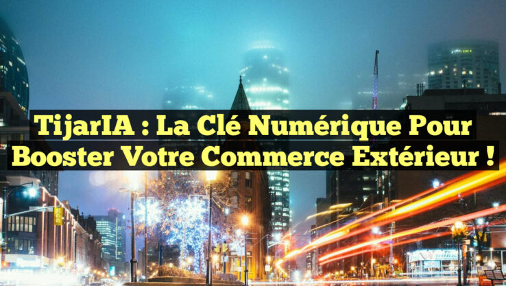 TijarIA : la clé numérique pour booster votre commerce extérieur !