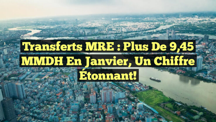 Transferts MRE : Plus de 9,45 MMDH en Janvier, un Chiffre Étonnant!