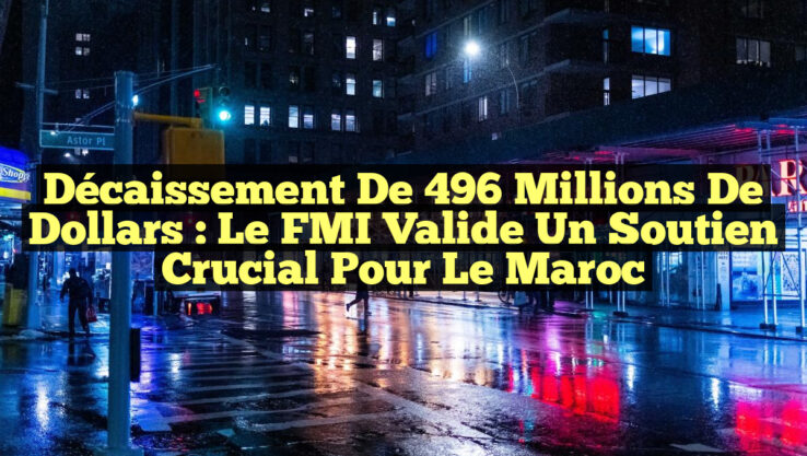 Décaissement de 496 millions de dollars : Le FMI valide un soutien crucial pour le Maroc