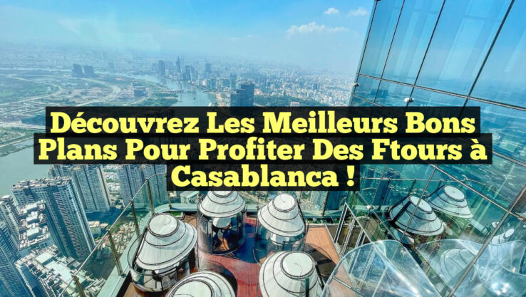 Découvrez les Meilleurs Bons Plans pour Profiter des Ftours à Casablanca !