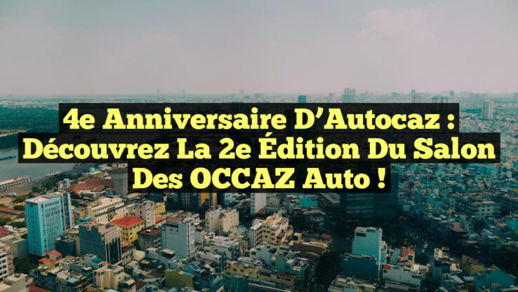 4e Anniversaire d’Autocaz : Découvrez la 2e Édition du Salon des OCCAZ Auto !