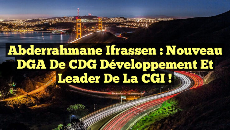 Abderrahmane Ifrassen : Nouveau DGA de CDG Développement et Leader de la CGI ! Abderrahmane Ifrassen : Nouveau DGA de CDG Développement et Leader de la CGI !