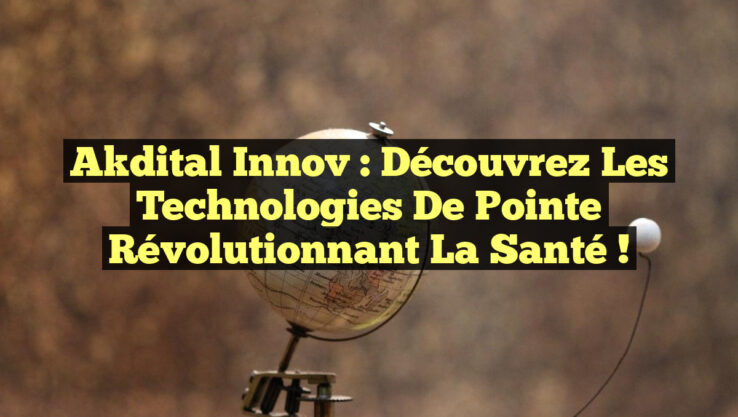 Akdital Innov : Découvrez les Technologies de Pointe Révolutionnant la Santé !
