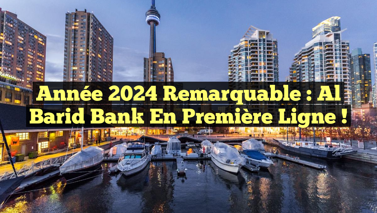 Année 2024 Remarquable : Al Barid Bank en Première Ligne !