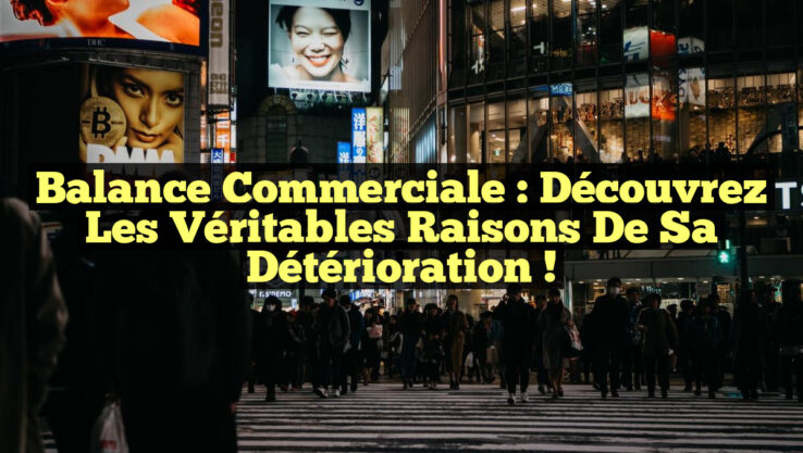 Balance commerciale : Découvrez les véritables raisons de sa détérioration !