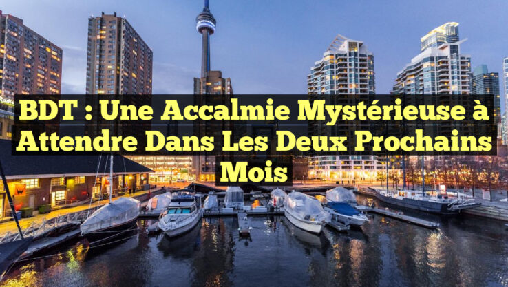 BDT : Une Accalmie Mystérieuse à Attendre dans les Deux Prochains Mois