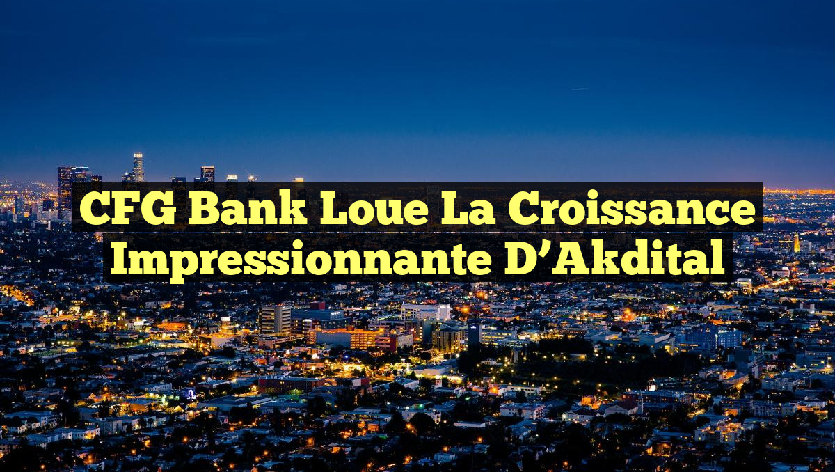 CFG Bank Loue la Croissance Impressionnante d&rsquo;Akdital