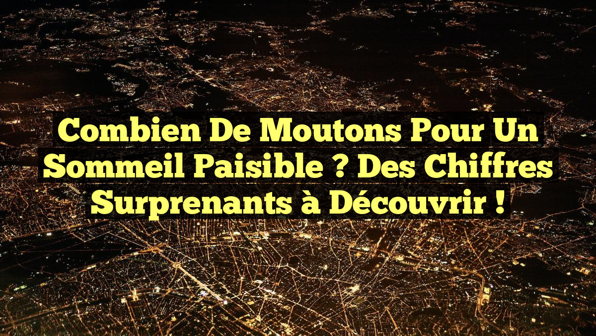 Combien de moutons pour un sommeil paisible ? Des chiffres surprenants à découvrir !