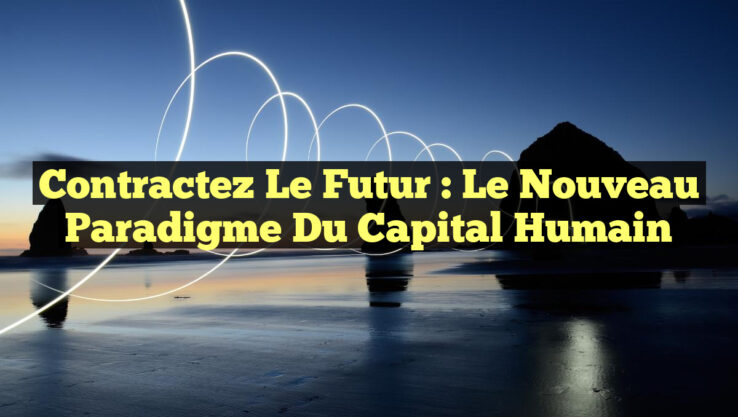 Contractez le Futur : Le Nouveau Paradigme du Capital Humain