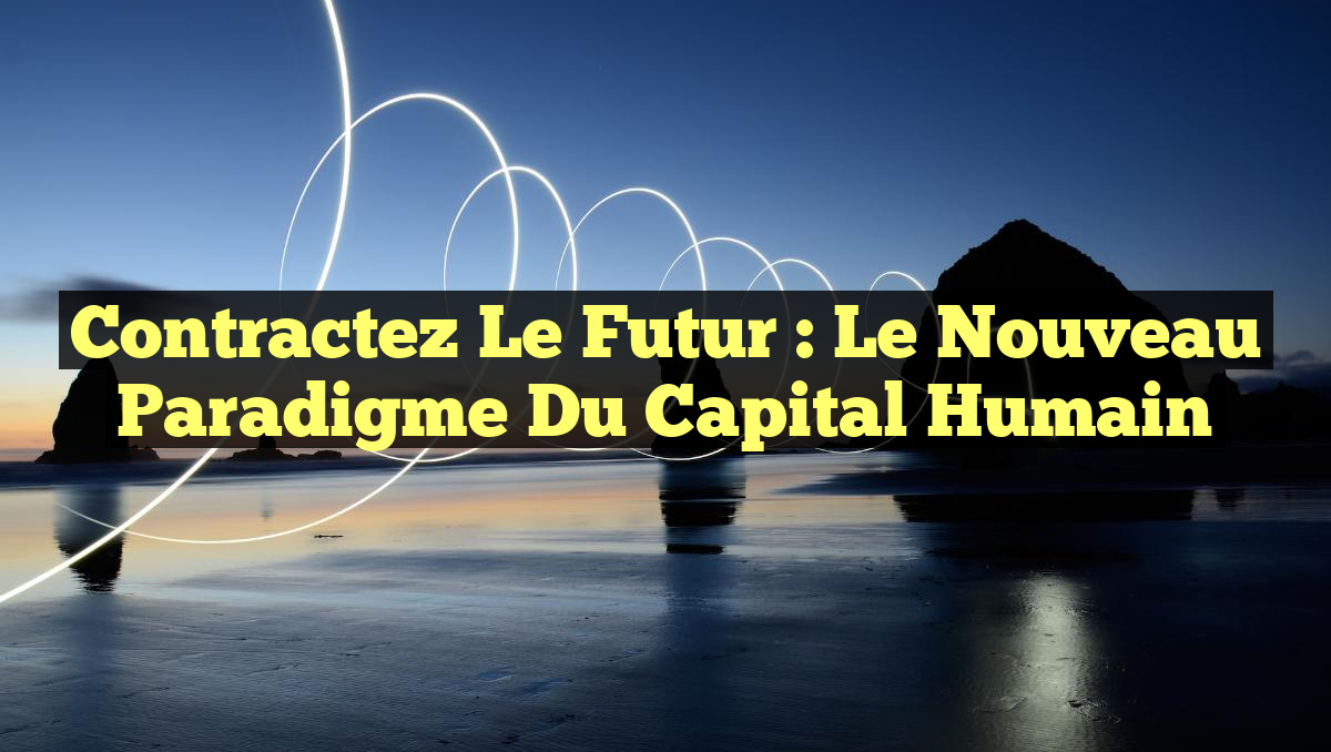 Contractez le Futur : Le Nouveau Paradigme du Capital Humain