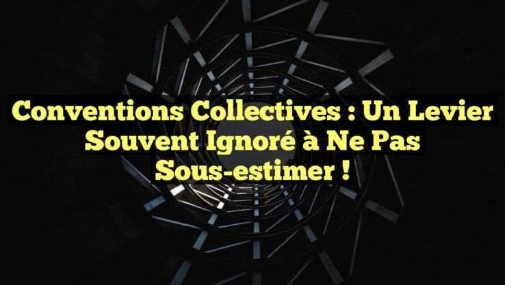 Conventions collectives : un levier souvent ignoré à ne pas sous-estimer !
