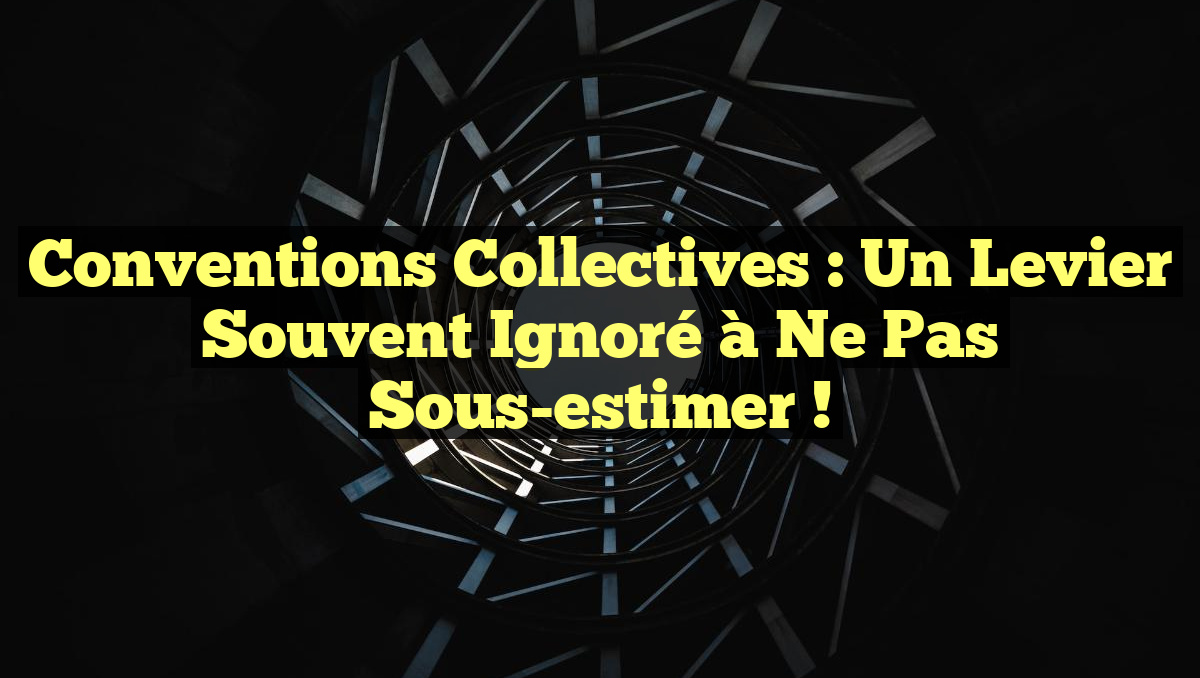 Conventions collectives : un levier souvent ignoré à ne pas sous-estimer !