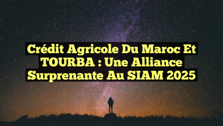Crédit Agricole du Maroc et TOURBA : Une Alliance Surprenante au SIAM 2025 Crédit Agricole du Maroc et TOURBA : Une Alliance Surprenante au SIAM 2025