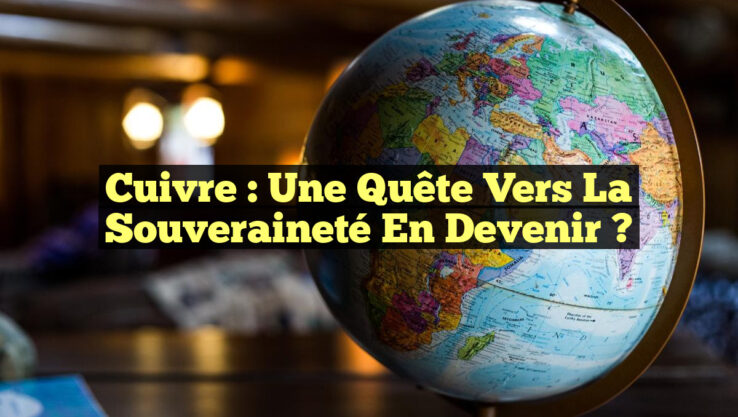 Cuivre : Une quête vers la souveraineté en devenir ?