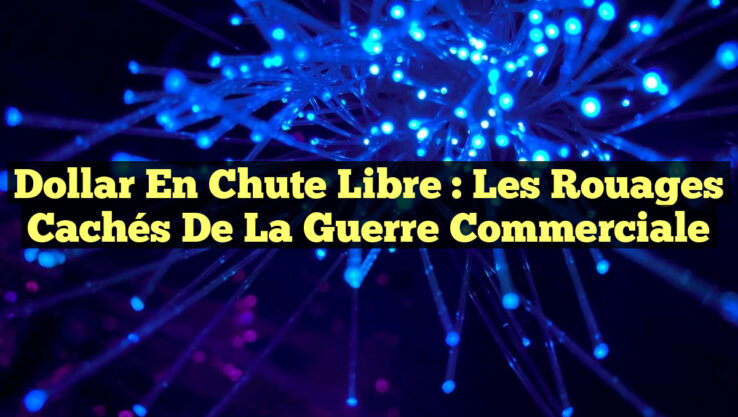 Dollar en chute libre : les rouages cachés de la guerre commerciale