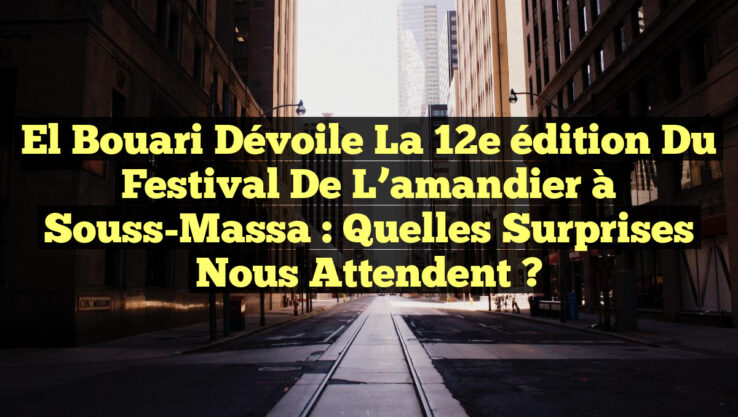 El Bouari dévoile la 12e édition du Festival de l’amandier à Souss-Massa : Quelles surprises nous attendent ? El Bouari dévoile la 12e édition du Festival de l’amandier à Souss-Massa : Quelles surprises nous attendent ?