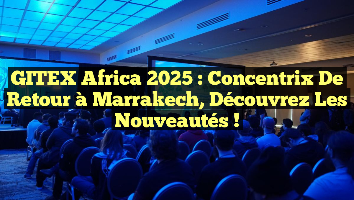 GITEX Africa 2025 : Concentrix de retour à Marrakech, découvrez les nouveautés !