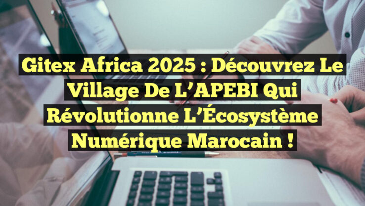 Gitex Africa 2025 : Découvrez le Village de l’APEBI qui Révolutionne l’Écosystème Numérique Marocain !