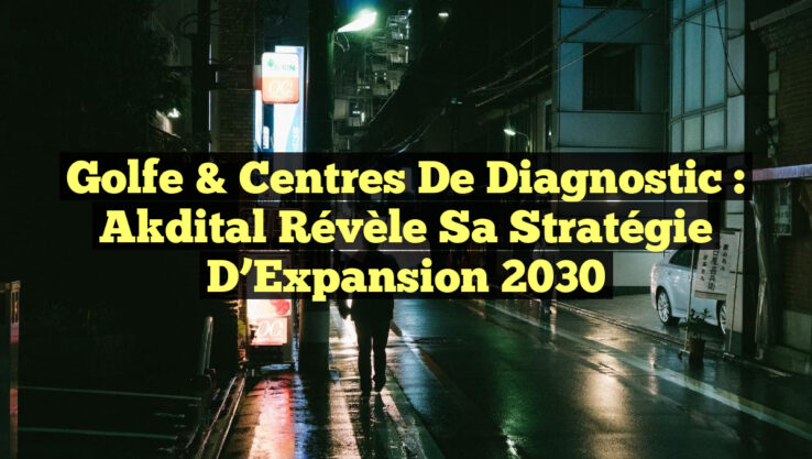 Golfe & Centres de Diagnostic : Akdital Révèle sa Stratégie d’Expansion 2030
