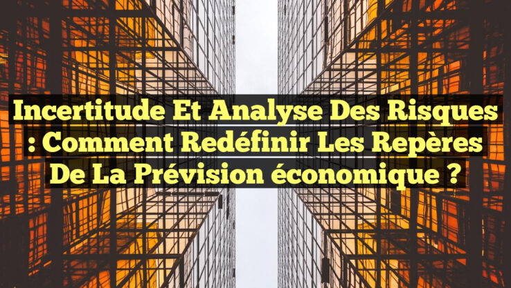 Incertitude et analyse des risques : comment redéfinir les repères de la prévision économique ? Incertitude et analyse des risques : comment redéfinir les repères de la prévision économique ?