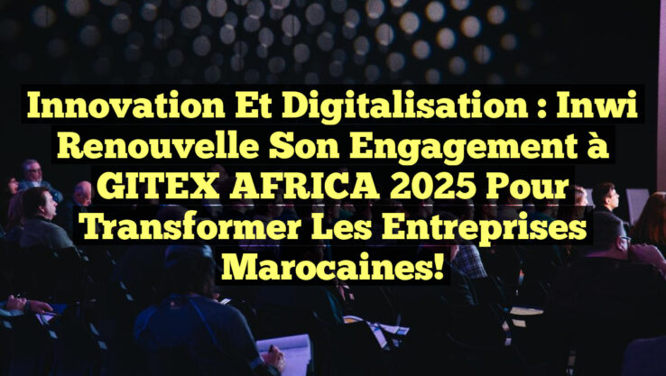 Innovation et Digitalisation : inwi Renouvelle son Engagement à GITEX AFRICA 2025 pour Transformer les Entreprises Marocaines!