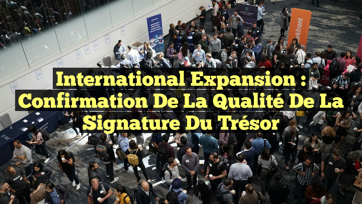 International Expansion : Confirmation de la Qualité de la Signature du Trésor