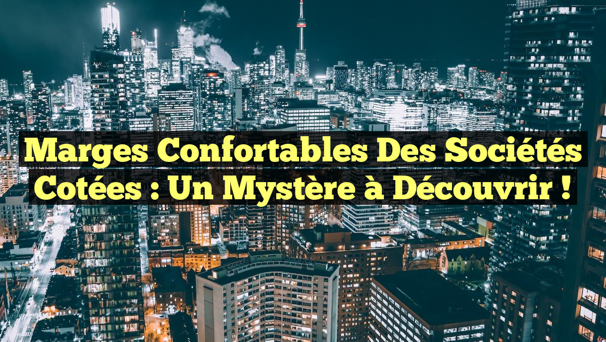 Marges Confortables des Sociétés Cotées : Un Mystère à Découvrir !