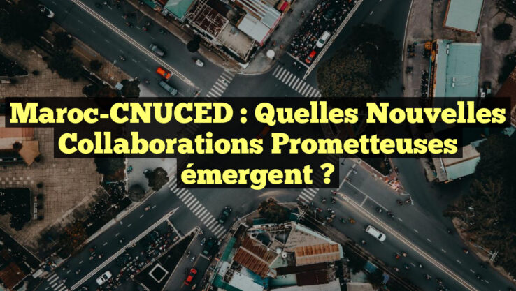 Maroc-CNUCED : Quelles nouvelles collaborations prometteuses émergent ?