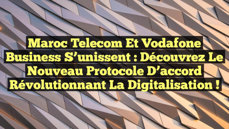 Maroc Telecom et Vodafone Business s’unissent : Découvrez le nouveau protocole d’accord révolutionnant la digitalisation ! Maroc Telecom et Vodafone Business s’unissent : Découvrez le nouveau protocole d’accord révolutionnant la digitalisation !