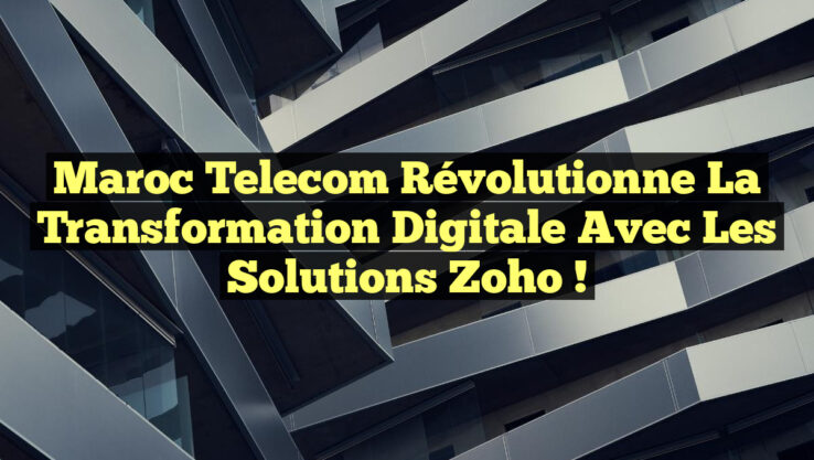 Maroc Telecom Révolutionne la Transformation Digitale avec les Solutions Zoho ! Maroc Telecom Révolutionne la Transformation Digitale avec les Solutions Zoho !