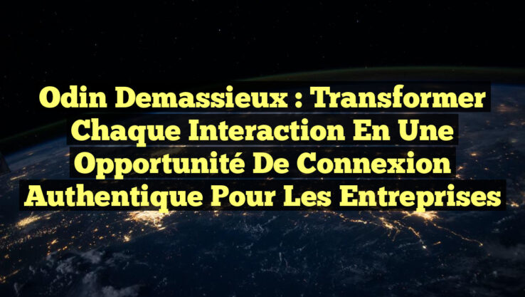 Odin Demassieux : Transformer chaque interaction en une opportunité de connexion authentique pour les entreprises