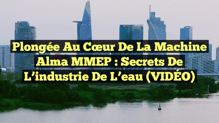 Plongée au cœur de la machine Alma MMEP : Secrets de l’industrie de l’eau (VIDÉO)