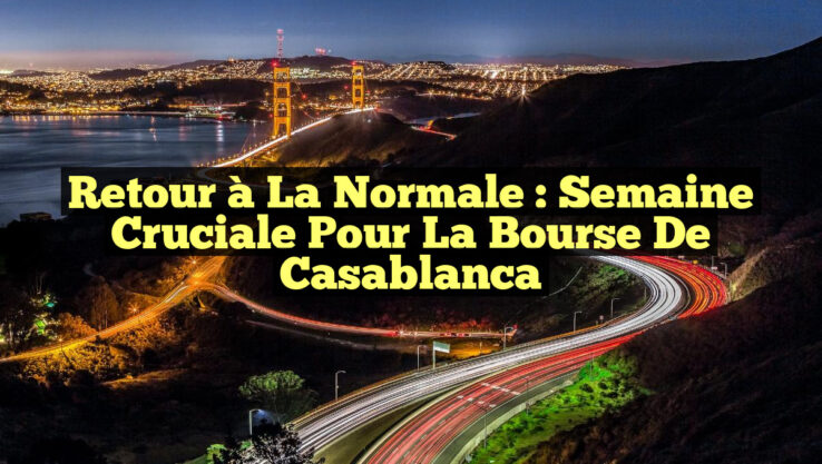 Retour à la Normale : Semaine Cruciale pour la Bourse de Casablanca