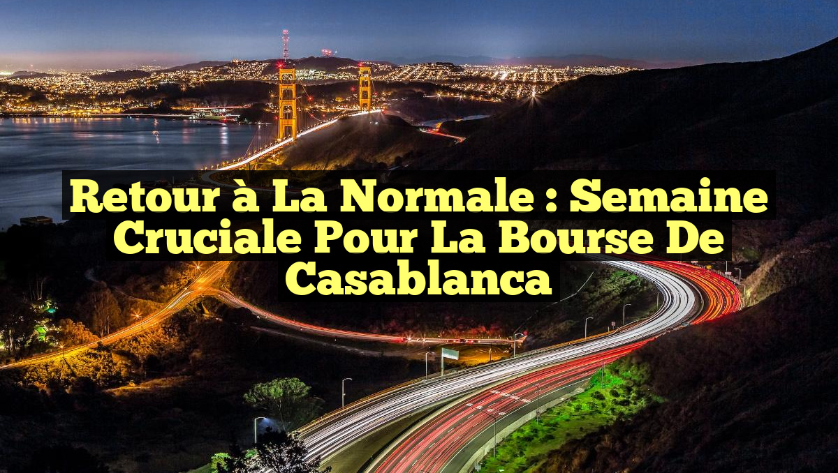 Retour à la Normale : Semaine Cruciale pour la Bourse de Casablanca
