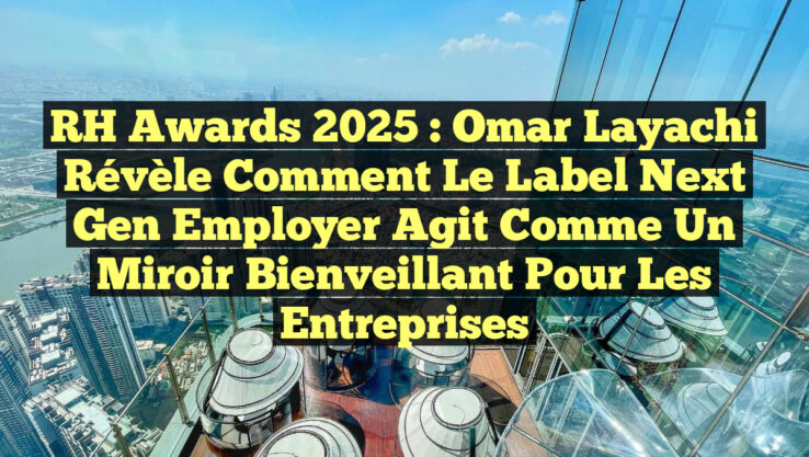 RH Awards 2025 : Omar Layachi révèle comment le label Next Gen Employer agit comme un miroir bienveillant pour les entreprises