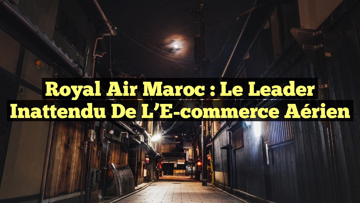 Royal Air Maroc : Le Leader Inattendu de l’E-commerce Aérien