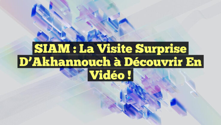 SIAM : La Visite Surprise d’Akhannouch à Découvrir en Vidéo !