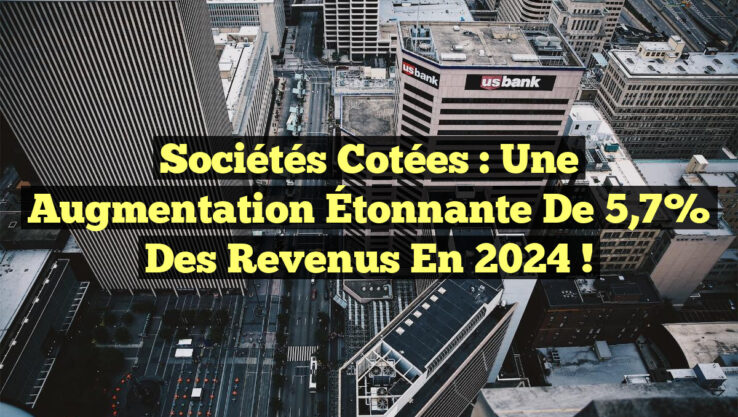Sociétés Cotées : Une Augmentation Étonnante de 5,7% des Revenus en 2024 !