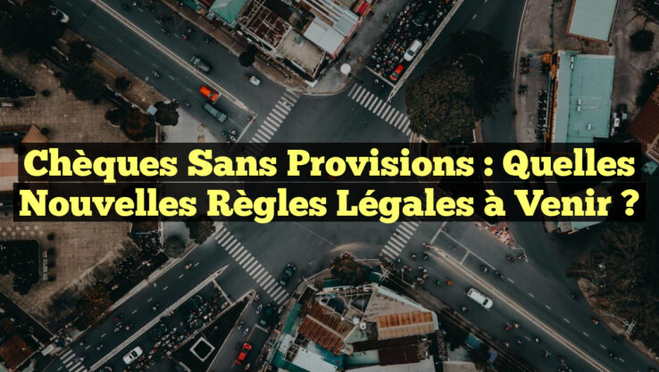 <p><strong>Chèques sans Provisions : Quelles Nouvelles Règles Légales à Venir ?</strong></p> Chèques sans Provisions : Quelles Nouvelles Règles Légales à Venir ?