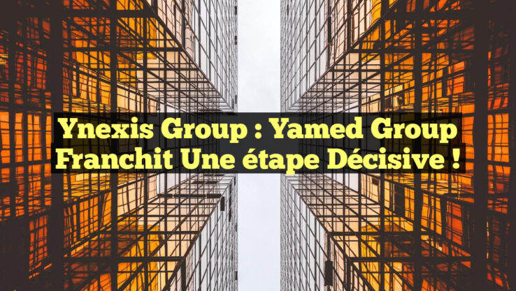 Ynexis Group : Yamed Group franchit une étape décisive !