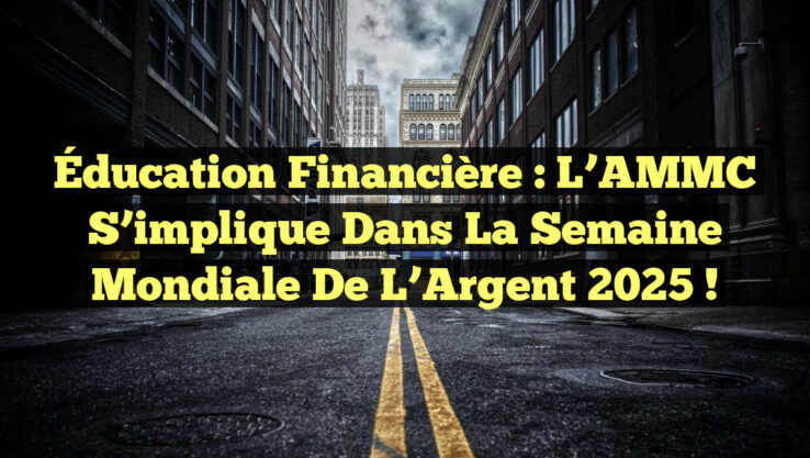 Éducation financière : L’AMMC s’implique dans la Semaine Mondiale de l’Argent 2025 !