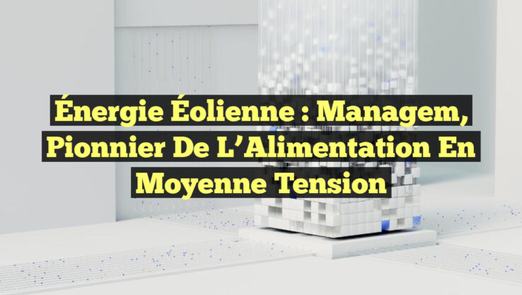 Énergie Éolienne : Managem, Pionnier de l’Alimentation en Moyenne Tension Énergie Éolienne : Managem, Pionnier de l’Alimentation en Moyenne Tension