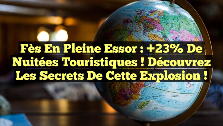 Fès en Pleine Essor : +23% de Nuitées Touristiques ! Découvrez les Secrets de cette Explosion !