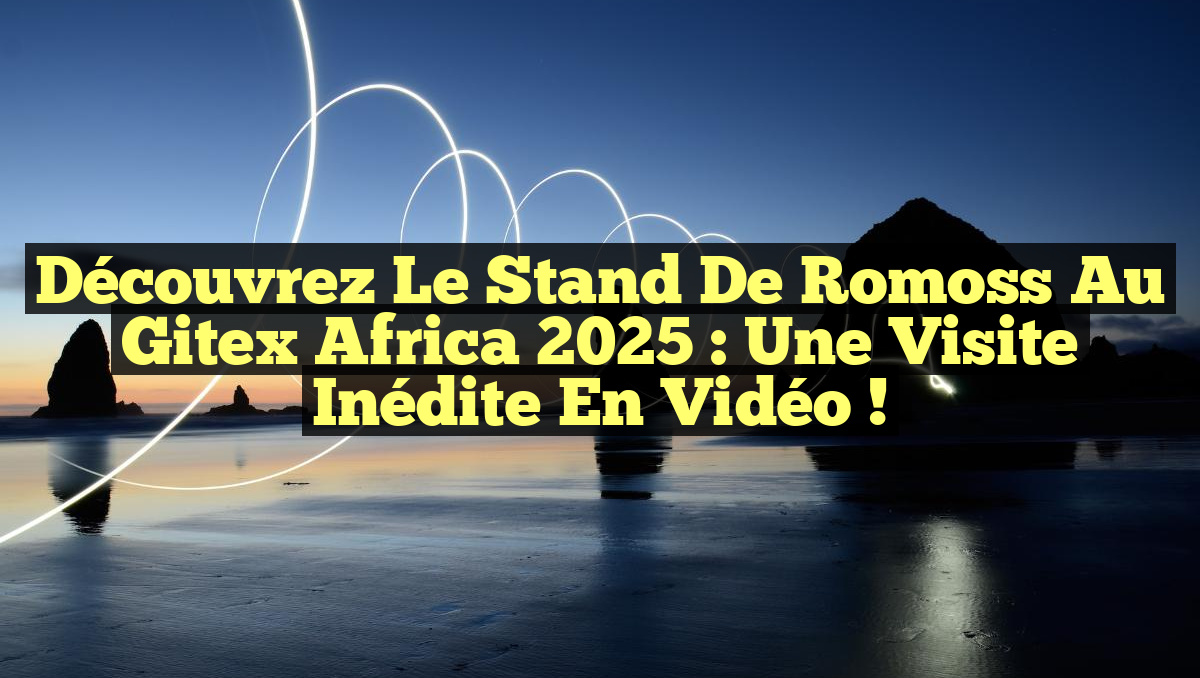 Découvrez le Stand de Romoss au Gitex Africa 2025 : Une Visite Inédite en Vidéo !