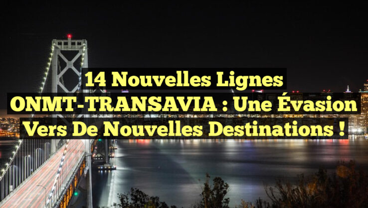 14 Nouvelles Lignes ONMT-TRANSAVIA : Une Évasion vers de Nouvelles Destinations !