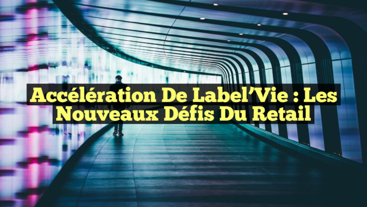 Accélération de Label’Vie : Les Nouveaux Défis du Retail