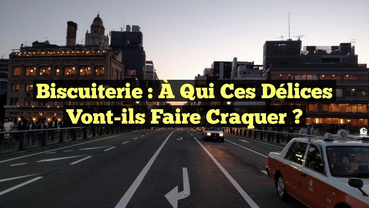 Biscuiterie : À qui ces délices vont-ils faire craquer ?